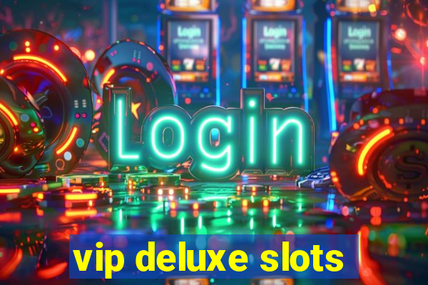 vip deluxe slots