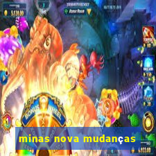 minas nova mudanças