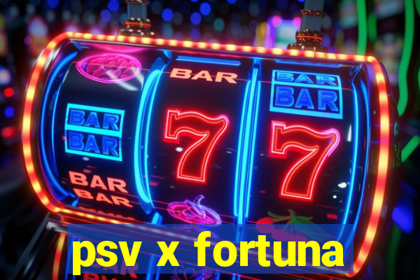 psv x fortuna