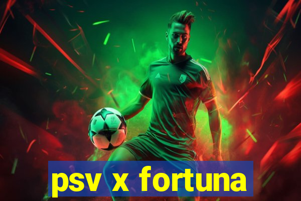 psv x fortuna