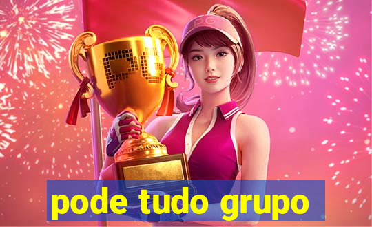 pode tudo grupo