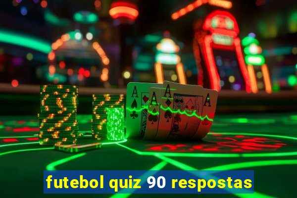 futebol quiz 90 respostas