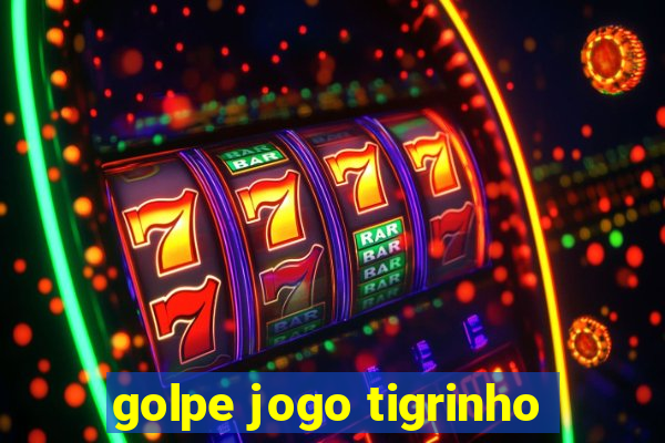 golpe jogo tigrinho