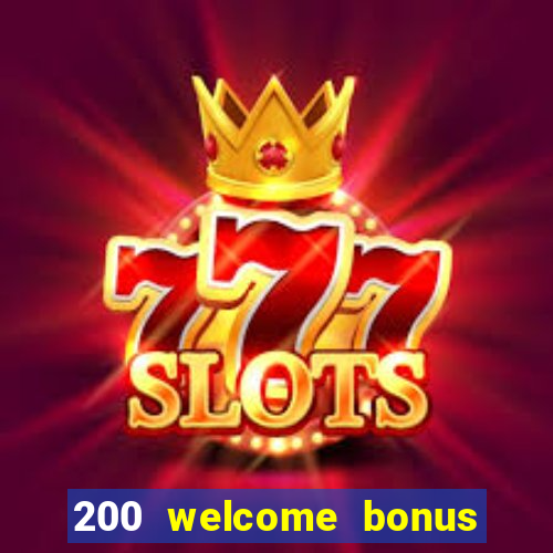 200 welcome bonus online casino