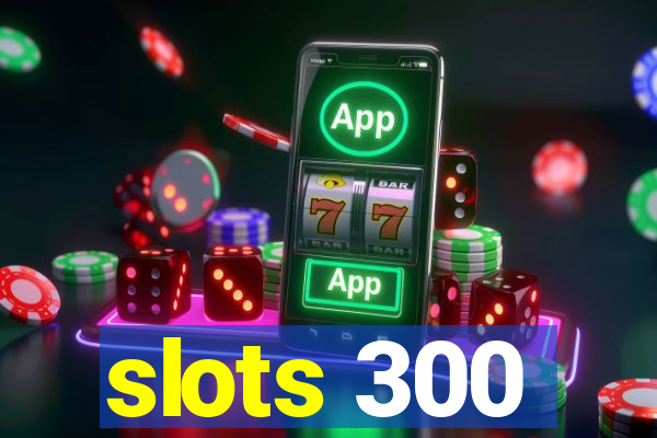 slots 300