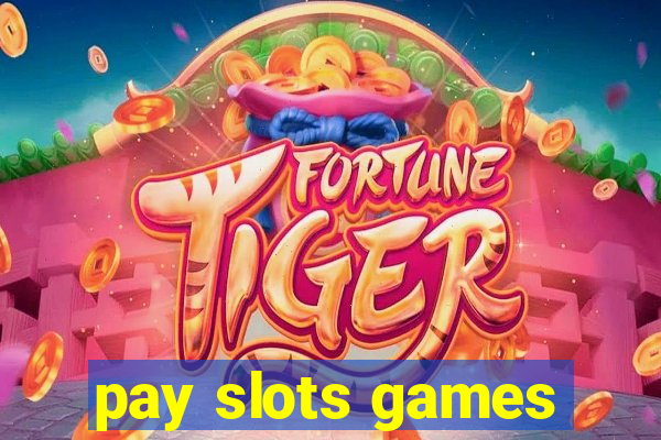 pay slots games