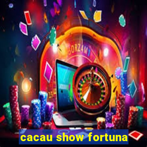 cacau show fortuna