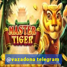 @vazadona telegram