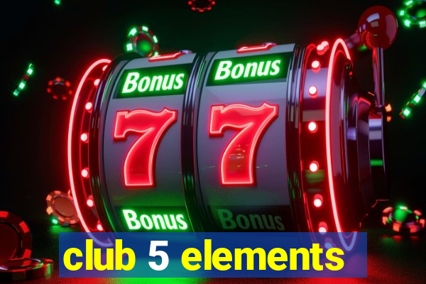 club 5 elements