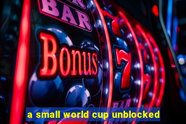 a small world cup unblocked