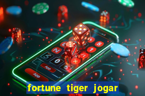 fortune tiger jogar de gra?a