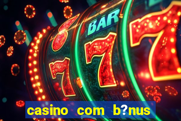 casino com b?nus de cadastro