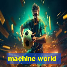 machine world