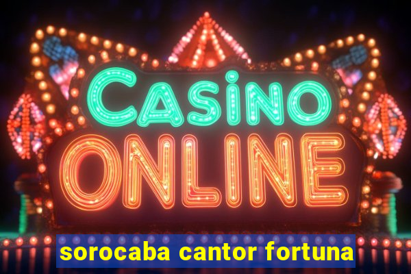 sorocaba cantor fortuna