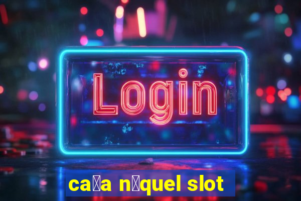 ca莽a n铆quel slot