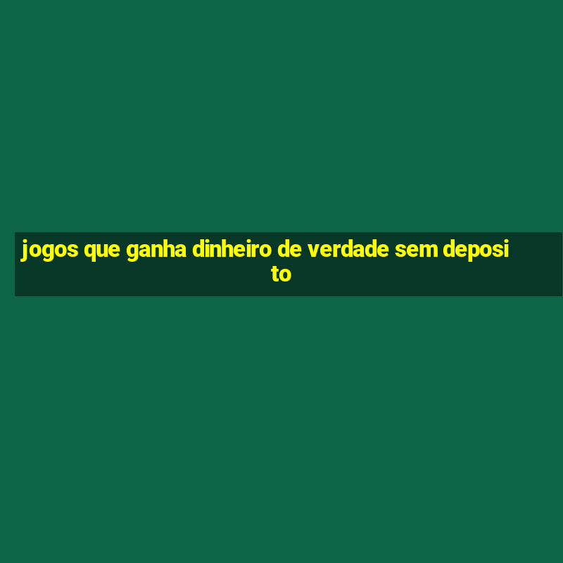 jogos que ganha dinheiro de verdade sem deposito