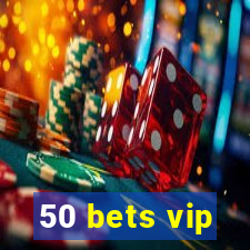 50 bets vip