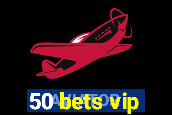 50 bets vip