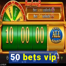 50 bets vip