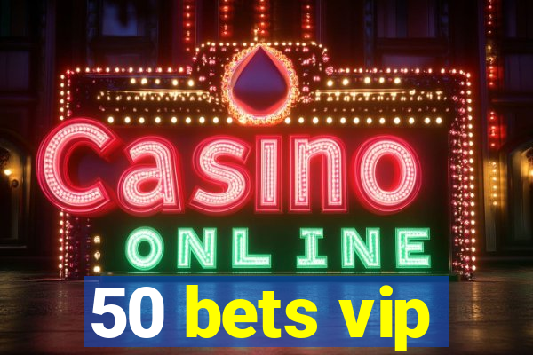 50 bets vip