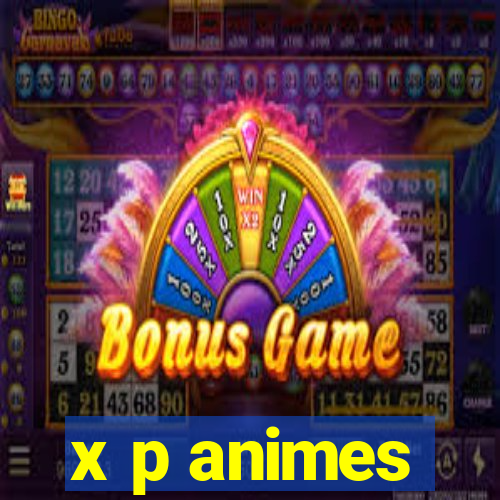 x p animes