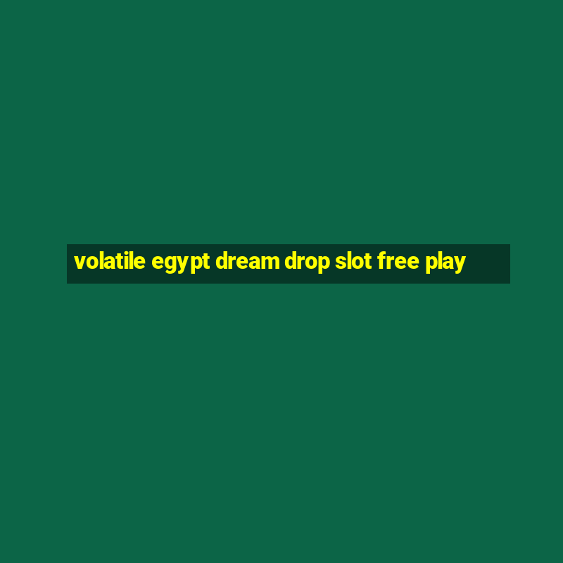 volatile egypt dream drop slot free play