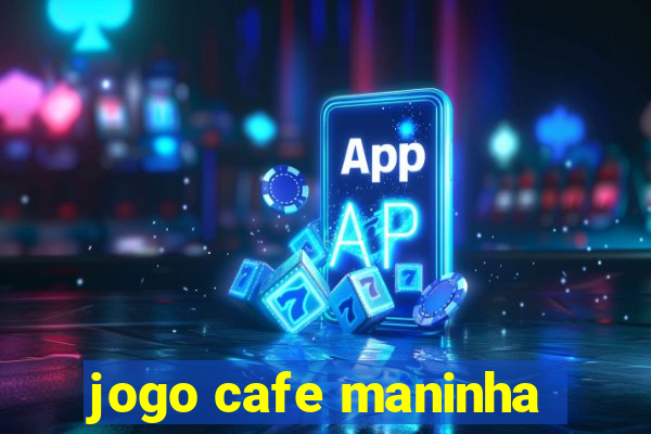 jogo cafe maninha