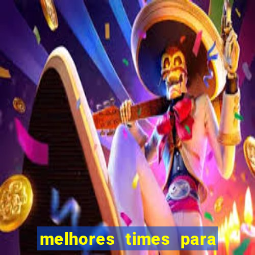 melhores times para apostar hoje