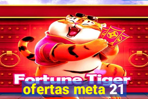 ofertas meta 21