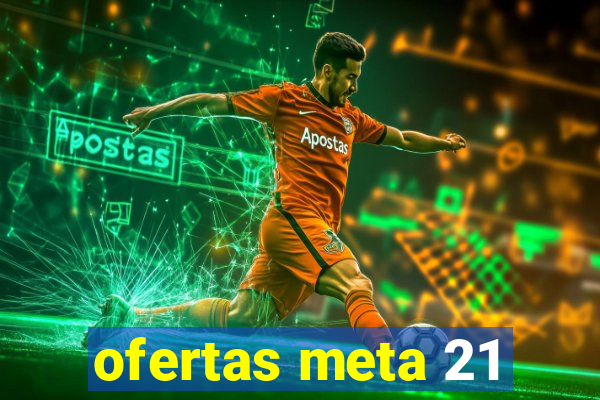 ofertas meta 21