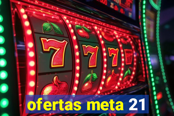 ofertas meta 21