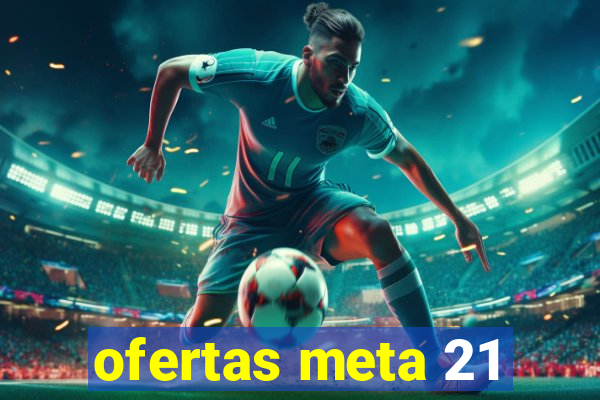 ofertas meta 21