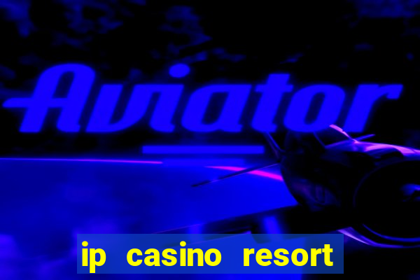 ip casino resort and spa