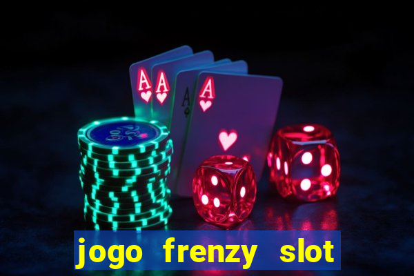 jogo frenzy slot master paga mesmo