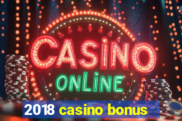 2018 casino bonus