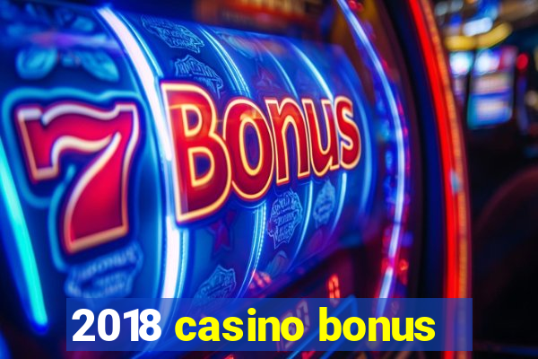 2018 casino bonus