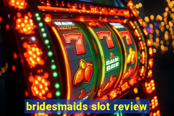 bridesmaids slot review