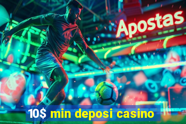 10$ min deposi casino