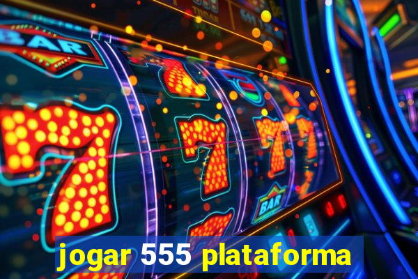 jogar 555 plataforma