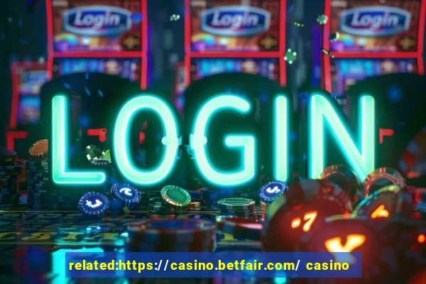 related:https://casino.betfair.com/ casino