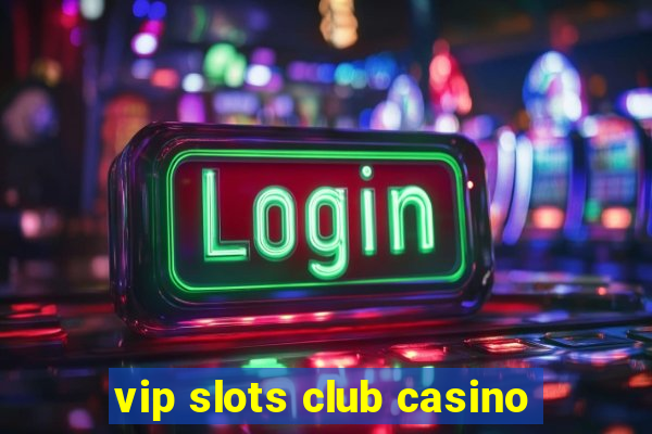 vip slots club casino