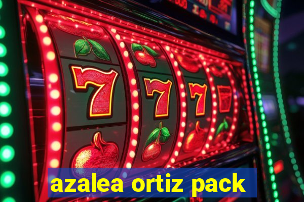 azalea ortiz pack