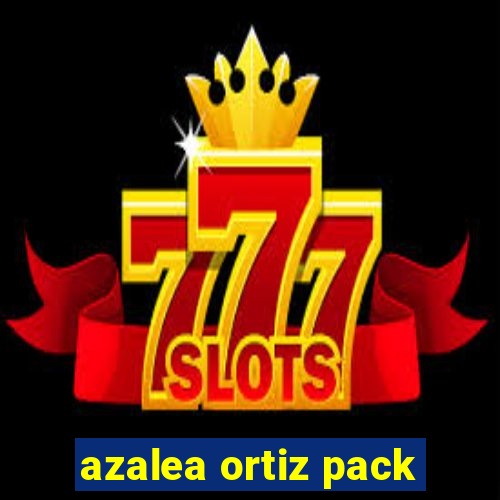 azalea ortiz pack