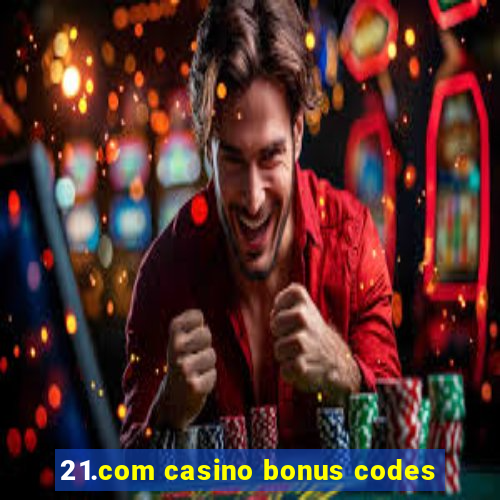 21.com casino bonus codes