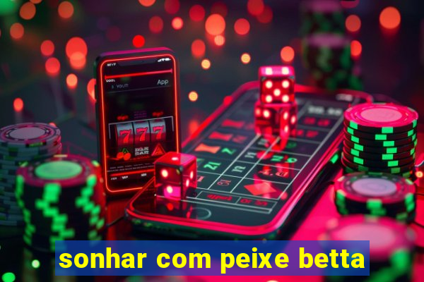 sonhar com peixe betta