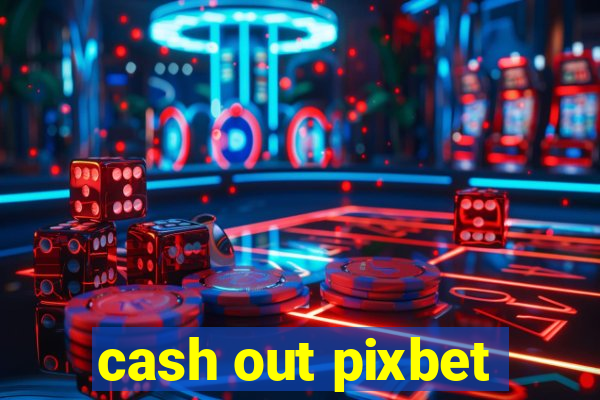 cash out pixbet