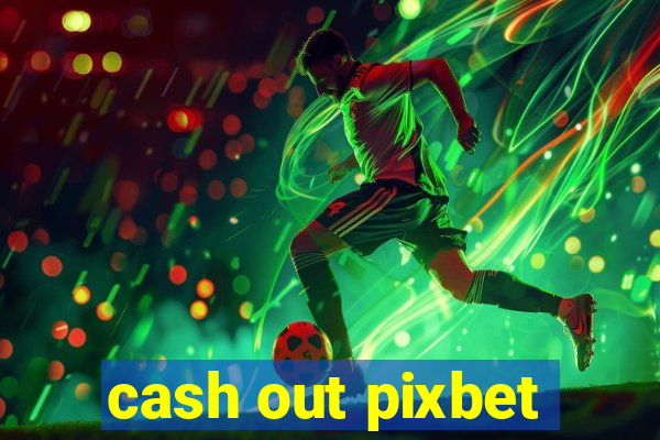 cash out pixbet