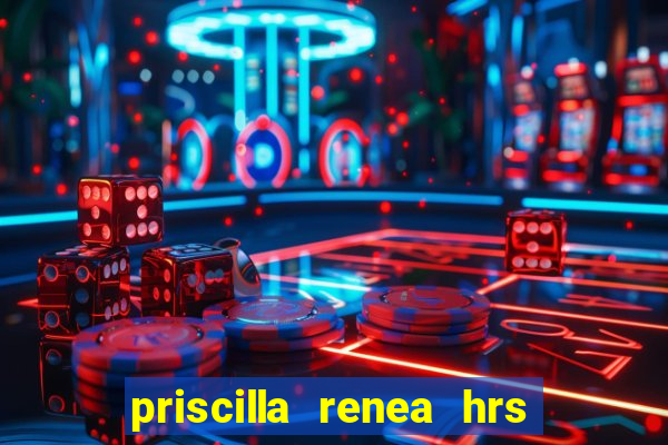 priscilla renea hrs and hrs