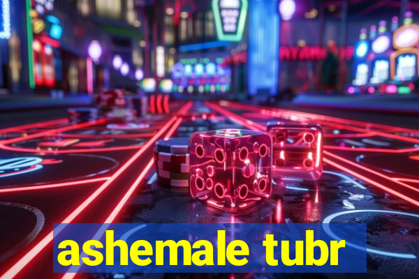 ashemale tubr