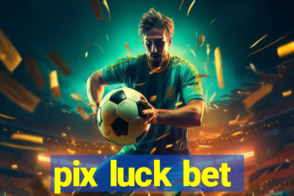 pix luck bet